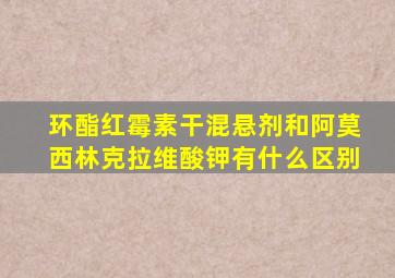 环酯红霉素干混悬剂和阿莫西林克拉维酸钾有什么区别