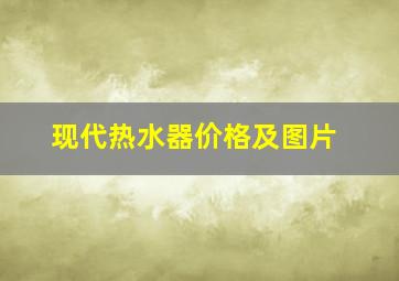 现代热水器价格及图片