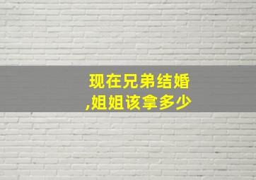 现在兄弟结婚,姐姐该拿多少