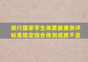 现行国家学生体质健康测评标准规定综合体测成绩不足