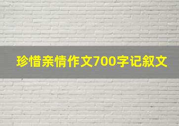 珍惜亲情作文700字记叙文