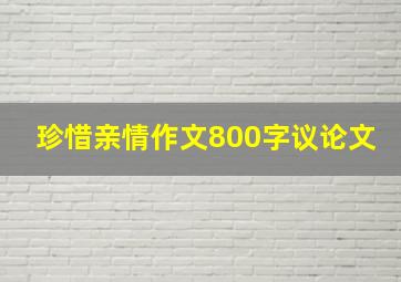 珍惜亲情作文800字议论文