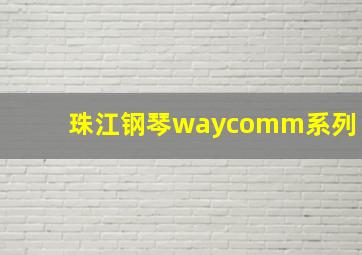 珠江钢琴waycomm系列