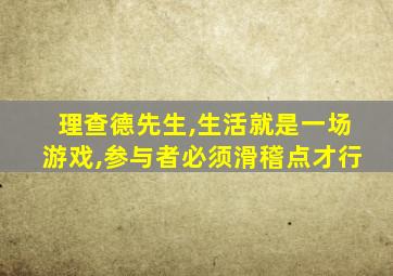 理查德先生,生活就是一场游戏,参与者必须滑稽点才行