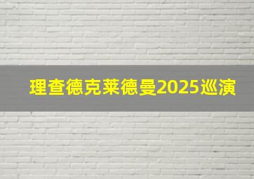 理查德克莱德曼2025巡演