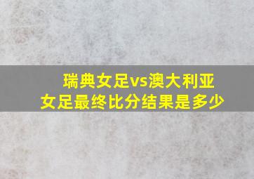 瑞典女足vs澳大利亚女足最终比分结果是多少