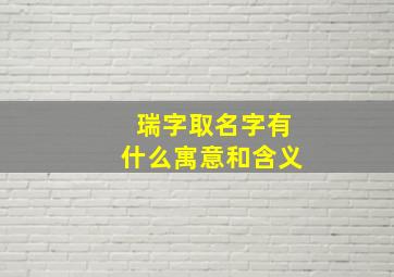 瑞字取名字有什么寓意和含义