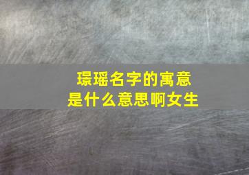 璟瑶名字的寓意是什么意思啊女生