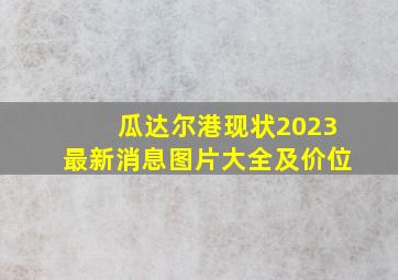 瓜达尔港现状2023最新消息图片大全及价位