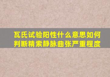 瓦氏试验阳性什么意思如何判断精索静脉曲张严重程度