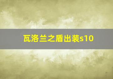 瓦洛兰之盾出装s10