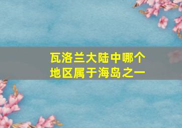 瓦洛兰大陆中哪个地区属于海岛之一