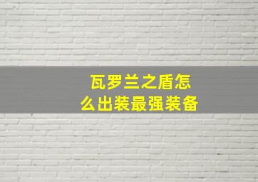 瓦罗兰之盾怎么出装最强装备