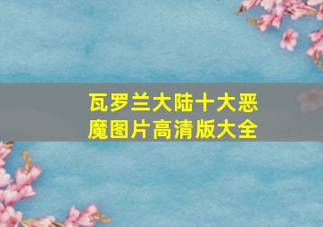 瓦罗兰大陆十大恶魔图片高清版大全