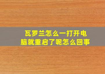 瓦罗兰怎么一打开电脑就重启了呢怎么回事