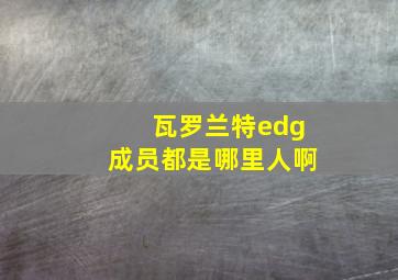 瓦罗兰特edg成员都是哪里人啊