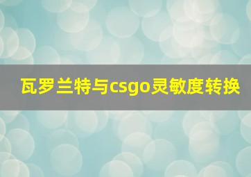 瓦罗兰特与csgo灵敏度转换