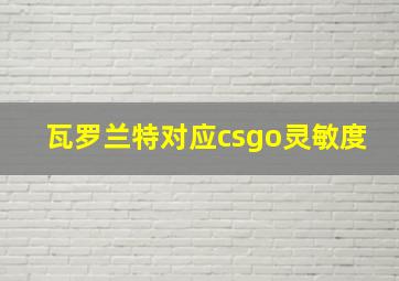 瓦罗兰特对应csgo灵敏度