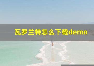 瓦罗兰特怎么下载demo