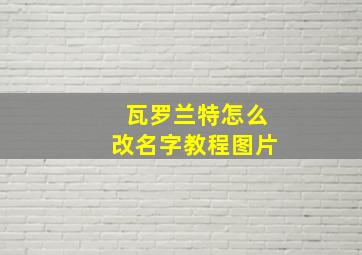 瓦罗兰特怎么改名字教程图片