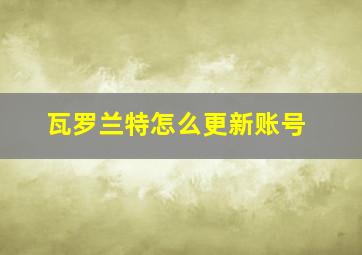 瓦罗兰特怎么更新账号