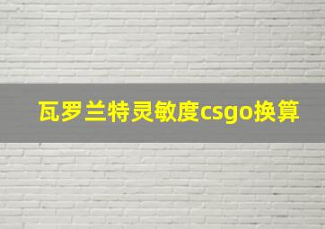 瓦罗兰特灵敏度csgo换算