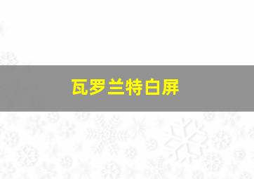 瓦罗兰特白屏