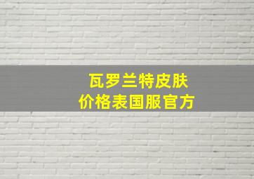 瓦罗兰特皮肤价格表国服官方