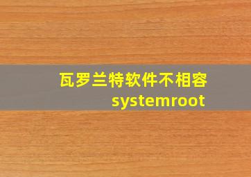 瓦罗兰特软件不相容systemroot