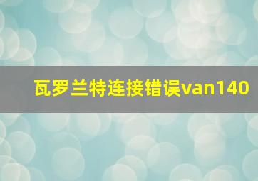 瓦罗兰特连接错误van140