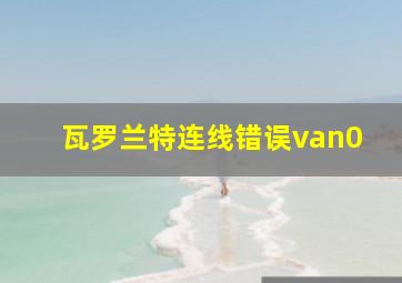 瓦罗兰特连线错误van0