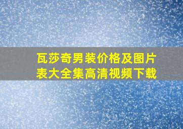 瓦莎奇男装价格及图片表大全集高清视频下载