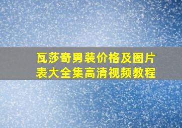 瓦莎奇男装价格及图片表大全集高清视频教程