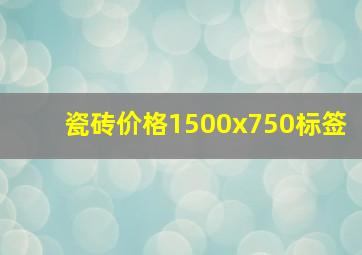 瓷砖价格1500x750标签