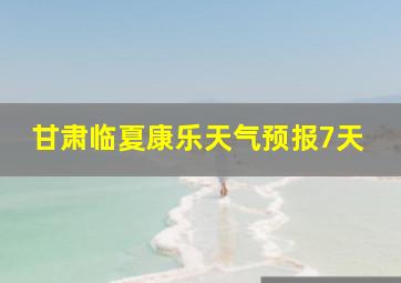 甘肃临夏康乐天气预报7天