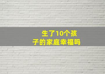 生了10个孩子的家庭幸福吗