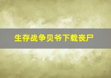 生存战争贝爷下载丧尸