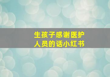 生孩子感谢医护人员的话小红书