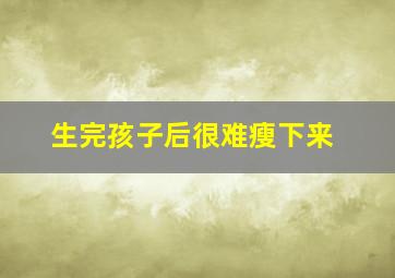 生完孩子后很难瘦下来