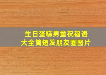 生日蛋糕男童祝福语大全简短发朋友圈图片