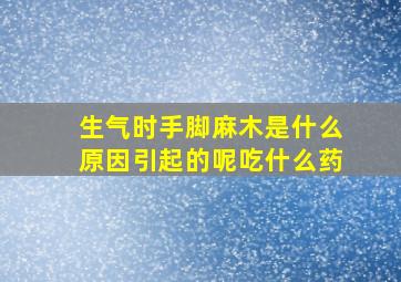 生气时手脚麻木是什么原因引起的呢吃什么药