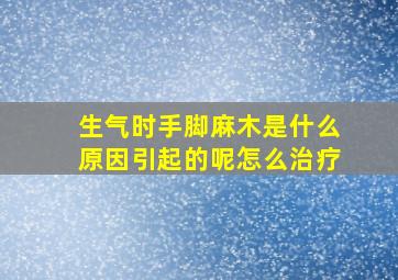 生气时手脚麻木是什么原因引起的呢怎么治疗