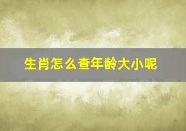 生肖怎么查年龄大小呢