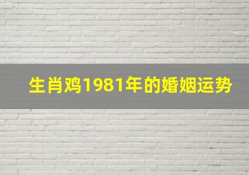 生肖鸡1981年的婚姻运势