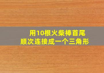 用10根火柴棒首尾顺次连接成一个三角形