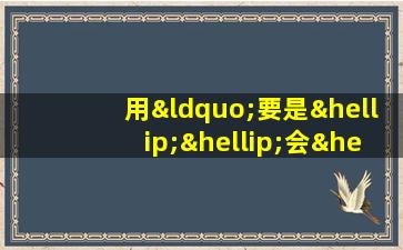 用“要是……会……也会……”造句