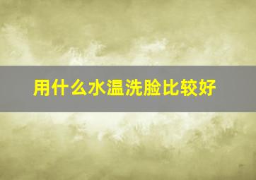 用什么水温洗脸比较好