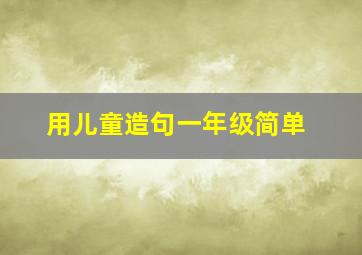 用儿童造句一年级简单