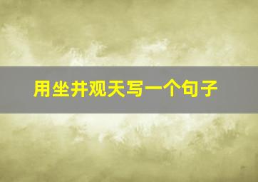 用坐井观天写一个句子