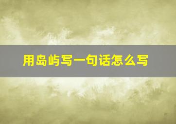 用岛屿写一句话怎么写